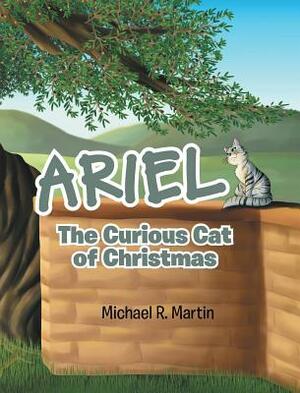 Ariel: The Curious Cat of Christmas by Michael R. Martin