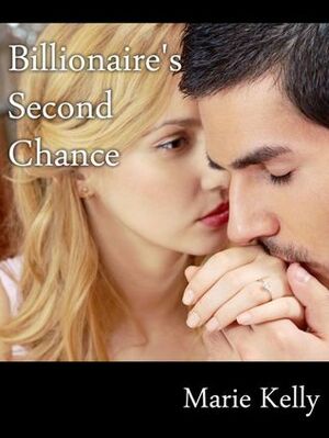 Billionaire's Second Chance by Marie Kelly