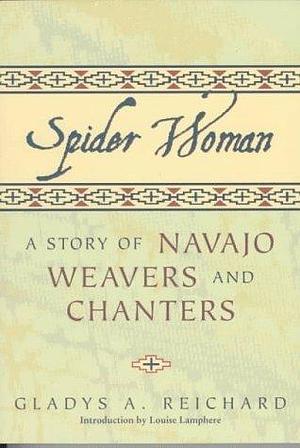 Spider Woman, A Story of Navajo Weavers and Chanters by Gladys A. Reichard, Gladys A. Reichard