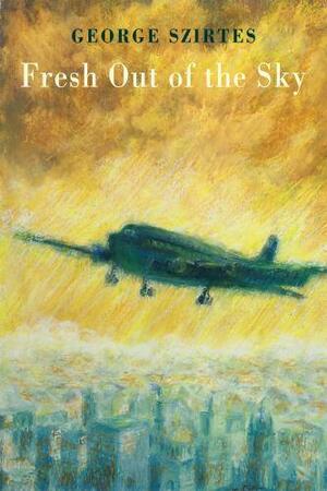 Fresh Out of the Sky by George Szirtes