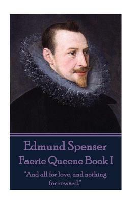 Edmund Spenser - Faerie Queene Book I: "And all for love, and nothing for reward." by Edmund Spenser