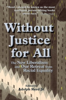 Without Justice for All: The New Liberalism and Our Retreat from Racial Equality by Adolph Reed Jr