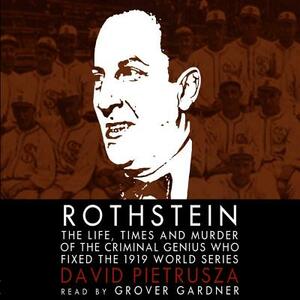 Rothstein: The Life, Times, and Murder of the Criminal Genius Who Fixed the 1919 World Series by David Pietrusza