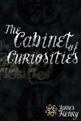 The Cabinet of Curiosities by James Henry