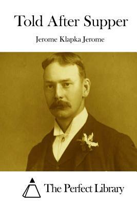 Told After Supper by Jerome K. Jerome