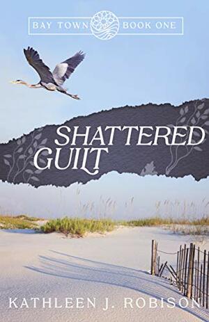 Shattered Guilt by Kathleen J. Robison