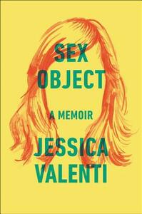 Sex Object: A Memoir by Jessica Valenti