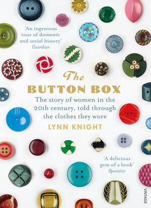 The Button Box: The Story of Women in the 20th Century Told Through the Clothes They Wore by Lynn Knight
