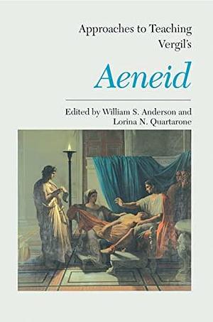 Approaches to Teaching Vergil's Aeneid by William S. Anderson, Lorina N. Quartarone