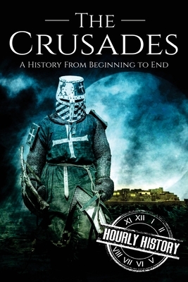 The Crusades: A History From Beginning to End by Hourly History