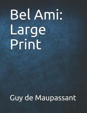 Bel Ami: Large Print by Guy de Maupassant