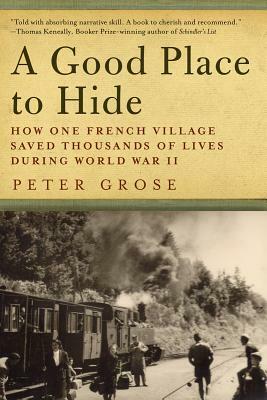 A Good Place to Hide: How One French Community Saved Thousands of Lives in World War II by Peter Grose