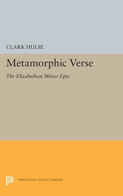 Metamorphic Verse: The Elizabethan Minor Epic by Clark Hulse