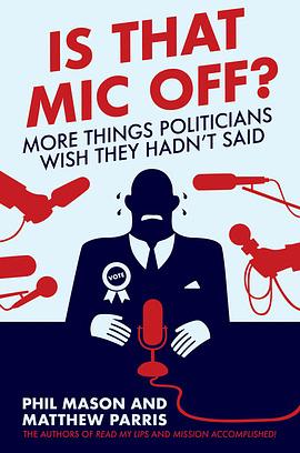Is That Mic Off?: More Things Politicians Wish They Hadn't Said by Matthew Parris, Phil Mason