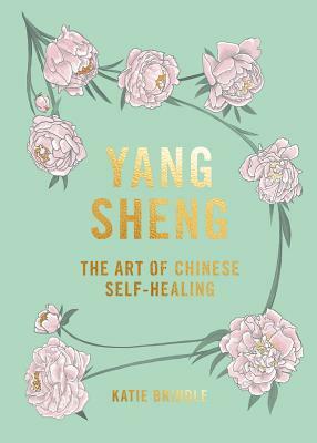 Yang Sheng: The Art of Chinese Self-Healing: Ancient Solutions to Modern Problems by Katie Brindle