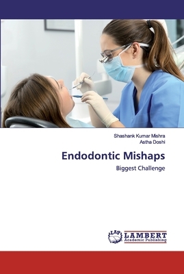 Endodontic Mishaps by Astha Doshi, Shashank Kumar Mishra