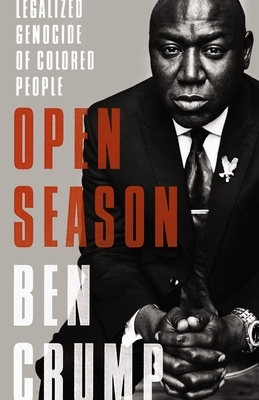 Open Season: Legalized Genocide of Colored People by Ben Crump