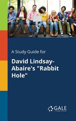 A Study Guide for David Lindsay-Abaire's "Rabbit Hole" by Cengage Learning Gale