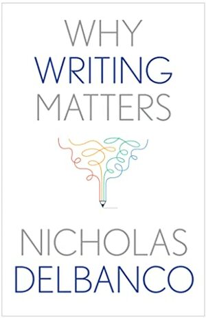 Why Writing Matters by Nicholas Delbanco