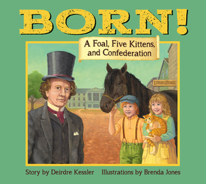 Born !: A Foal, Five Kittens and Confederation by Deirdre Kessler