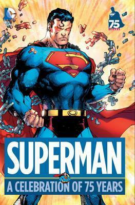 Superman: A Celebration of 75 Years by David S. Goyer, Curt Swan, Gil Kane, Edmond Hamilton, Bill Finger, Doug Mahnke, Alan Moore, Alex Ross, Grant Morrison, Al Plastino, Frank Miller, Marv Wolfman, Elliot S! Maggin, Lee Bermejo, Dan Jurgens, John Byrne, Joe Shuster, Joe Kelly, Wayne Boring, Ben Oliver, Dave Gibbons, Miguel Sepúlveda, Chip Kidd, Otto Binder, Jerry Siegel