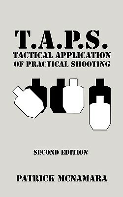 T.A.P.S. Tactical Application of Practical Shooting: Recognize the void in your tactical training by Patrick McNamara