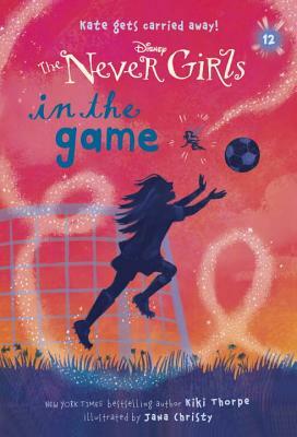 Never Girls #12: In the Game (Disney: The Never Girls) by Kiki Thorpe