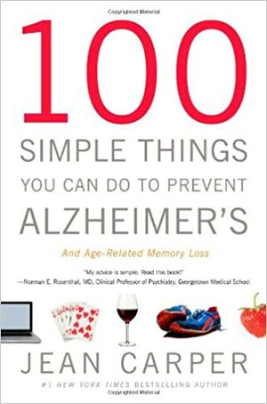 100 Simple Things You Can Do to Prevent Alzheimer's and Age-Related Memory Loss by Jean Carper