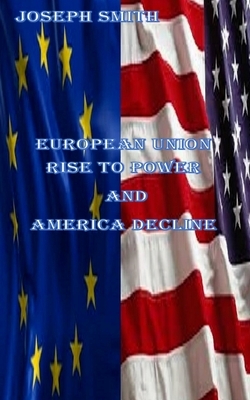 European Union rise to power and America Decline by Joseph Smith