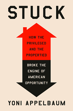 Stuck: How the Privileged and the Propertied Broke the Engine of American Opportunity by Yoni Appelbaum