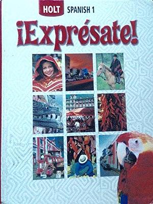 Holt Spanish 1: !Expresate! by Nancy A. Humbach, Ana Beatriz Chiquito, Sylvia Madrigal Velasco, Stuart Smith, John McMinn