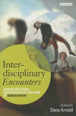 Interdisciplinary Encounters: Hidden and Visible Explorations of the Work of Adrian Rifkin by Dana Arnold