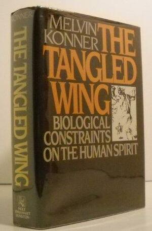 The Tangled Wing, Biological Contraints on The Human Spirit by Melvin Konner