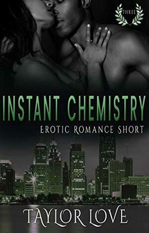 Instant Chemistry: Erotic Romance Short Three by Taylor Love