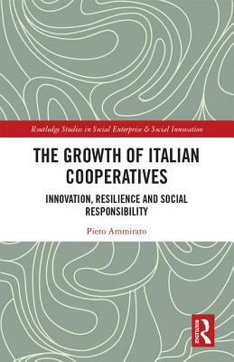 The Growth of Italian Cooperatives: Innovation, Resilience and Social Responsibility by Piero Ammirato