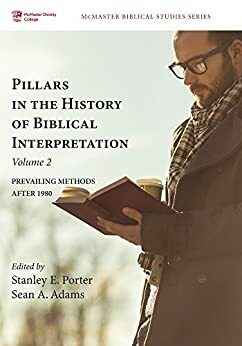 Pillars in the History of Biblical Interpretation, Volume 2: Prevailing Methods after 1980 by Sean A. Adams, Stanley E. Porter