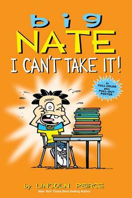 Big Nate: I Can't Take It! by Lincoln Peirce