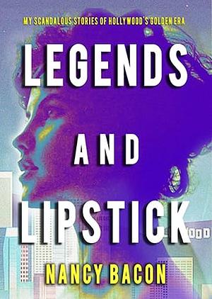 Legends and Lipstick: My Scandalous Stories of Hollywood's Golden Era by Nancy Bacon