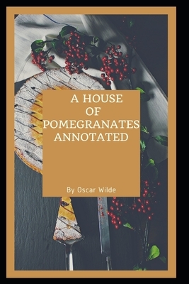 A House of Pomegranates Annotated by Oscar Wilde