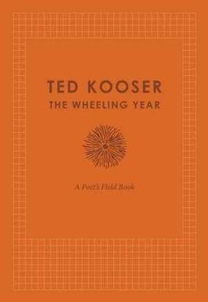 The Wheeling Year: A Poet's Field Book by Ted Kooser