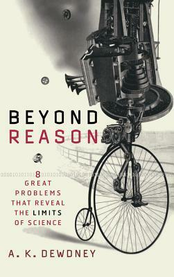 Beyond Reason: Eight Great Problems That Reveal the Limits of Science by A.K. Dewdney