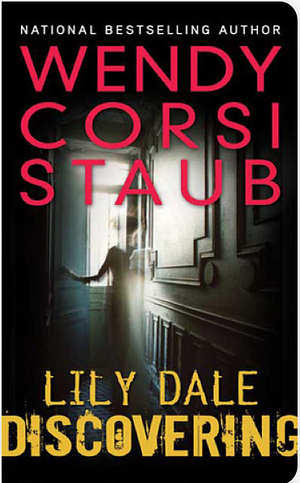 Lily Dale: Discovering: A Lily Dale novel by Wendy Corsi Staub