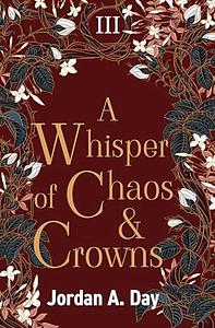 A Whisper of Chaos and Crowns by Jordan A. Day