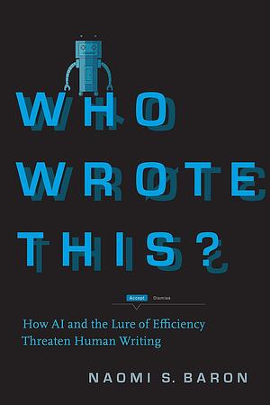 Who Wrote This?: How AI and the Lure of Efficiency Threaten Human Writing by Naomi S. Baron