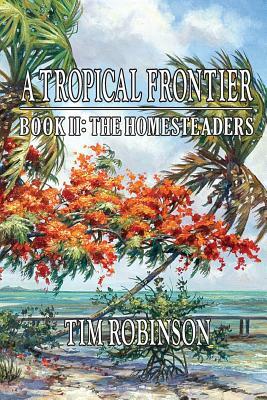 A Tropical Frontier: Book II; The Homesteaders: The Homesteaders by Tim Robinson