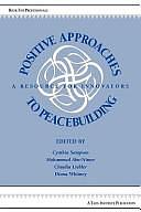Positive Approaches to Peacebuilding: A Resource for Innovators by Cynthia Sampson, Mohammed Abu-Nimer, Claudia Leibler