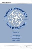 Positive Approaches to Peacebuilding: A Resource for Innovators by Mohammed Abu-Nimer, Cynthia Sampson, Claudia Leibler