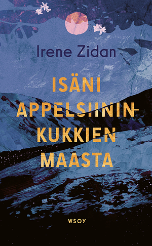 Isäni appelsiininkukkien maasta by Irene Zidan