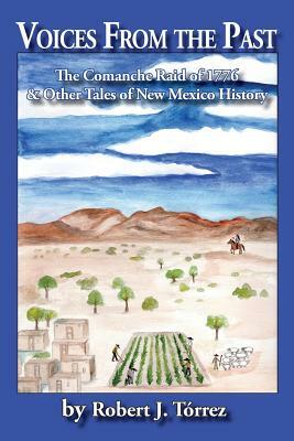 Voices from the Past: The Comanche Raid of 1776 & Other Tales of New Mexico History by Robert J. Torrez