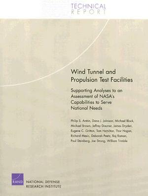 Wind Tunnel and Propulsion Test Facilities: Supporting Analyses to an Assessment of Nasa's Capabilities to Serve National Needs by Philip S. Anton